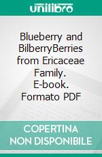 Blueberry and BilberryBerries from Ericaceae Family. E-book. Formato PDF ebook di Agrihortico CPL