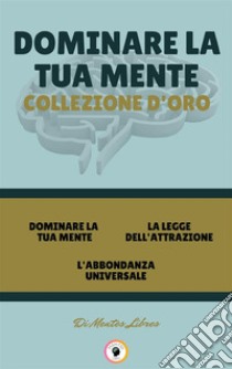 Dominare la tua mente - l'abbondanza universale - la legge dell'attrazione (3 libri)Dominare la tua mente collezione d'oro. E-book. Formato PDF ebook di MENTES LIBRES