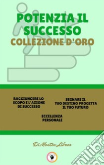 Raggiungere lo scopo e l'azione di successo - eccellenza personale - segnare il tuo destino progetta il tuo futuro (3 libri)Potenzia il successo collezione d'oro. E-book. Formato PDF ebook di MENTES LIBRES