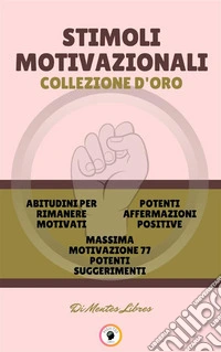 Abitudini per rimanere motivati - massima motivazione 77 potenti suggerimenti - potenti affermazioni positive (3 libri)Stimoli motivazionali collezione d'oro. E-book. Formato PDF ebook