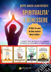 Spiritualità e benessere4 libri in uno - i segreti per un perfetto cammino di crescita personale e spirituale. E-book. Formato PDF ebook di Beppe Amico Alan Revolti