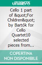 Cello 1 part of &quot;For Children&quot; by Bartók for Cello Quartet10 selected pieces from Sz.42 - Book I. E-book. Formato EPUB ebook