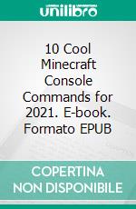 10 Cool Minecraft Console Commands for 2021. E-book. Formato EPUB ebook di Orlando Bernhard