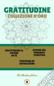 Gratitudine il potere in te - proverbi di ispirazione - azione del pensiero positivo (3 libri)Gratitudine collezione d'oro. E-book. Formato PDF ebook di MENTES LIBRES