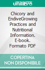 Chicory and EndiveGrowing Practices and Nutritional Information. E-book. Formato PDF ebook di Agrihortico CPL