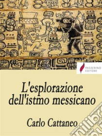 L'esplorazione dell’istmo messicano. E-book. Formato EPUB ebook di Carlo Cattaneo