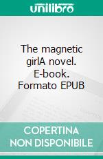 The magnetic girlA novel. E-book. Formato EPUB ebook di Richard Marsh