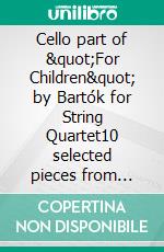 Cello part of &quot;For Children&quot; by Bartók for String Quartet10 selected pieces from Sz.42 - Book I. E-book. Formato EPUB ebook