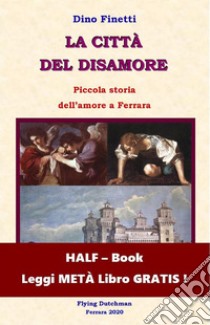 La città del disamore (HALF-Book)Piccola storia dell'amore a Ferrara.. E-book. Formato EPUB ebook di Dino Finetti