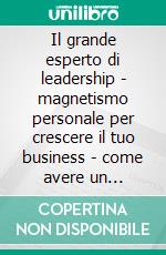 Il grande esperto di leadership - magnetismo personale per crescere il tuo business - come avere un atteggiamento vincente? (3 libri)Guida alla leadership collezione d'oro. E-book. Formato PDF ebook di MENTES LIBRES