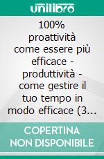 100% proattività come essere più efficace - produttività - come gestire il tuo tempo in modo efficace (3 libri)Produttività collezione d'oro. E-book. Formato PDF ebook di MENTES LIBRES