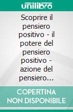 Scoprire il pensiero positivo - il potere del pensiero positivo - azione del pensiero positivo (3 libri)Introduzione al pensiero positivo collezione d'oro. E-book. Formato PDF ebook di MENTES LIBRES