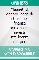 Magneti di denaro legge di attrazione - finanza personale - investi intelligente guida per l'iniziatore (3 libri)Introduzione finanziaria collezione d'oro. E-book. Formato PDF ebook di MENTES LIBRES