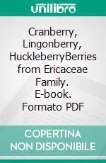 Cranberry, Lingonberry, HuckleberryBerries from Ericaceae Family. E-book. Formato PDF ebook di Agrihortico CPL