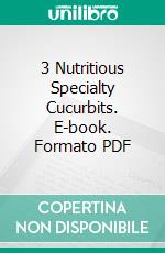 3 Nutritious Specialty Cucurbits. E-book. Formato PDF ebook di Roby Jose Ciju