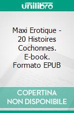 Maxi Erotique - 20 Histoires Cochonnes. E-book. Formato EPUB ebook di Best Erotica