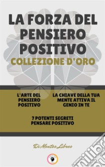 L' arte del pensiero positivo - 7 potenti segreti pensare positivo - la chiave della tua mente attiva il genio in te (3 libri)La forza del pensiero positivo collezione d'oro. E-book. Formato PDF ebook di MENTES LIBRES