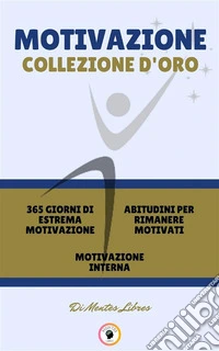 365 giorni di estrema motivazione - motivazione interna - abitudini per rimanere motivati (3 libri)Motivazione collezione d'oro. E-book. Formato PDF ebook