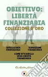 Intelligenza finanziaria - come ottenere la vera libertà finanziaria - vibrazione finanziaria (3 libri)Obiettivo: libertà finanziaria collezione d'oro. E-book. Formato PDF ebook