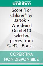 Score 'For Children' by Bartók - Woodwind Quartet10 selected pieces from Sz.42 - Book I. E-book. Formato PDF ebook