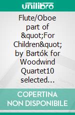 Flute/Oboe part of &quot;For Children&quot; by Bartók for Woodwind Quartet10 selected pieces from Sz.42 - Book I. E-book. Formato EPUB ebook