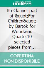 Bb Clarinet part of &quot;For Children&quot; by Bartók for Woodwind Quartet10 selected pieces from Sz.42 - Book I. E-book. Formato EPUB ebook