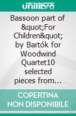 Bassoon part of &quot;For Children&quot; by Bartók for Woodwind Quartet10 selected pieces from Sz.42 - Book I. E-book. Formato EPUB ebook