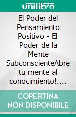 El Poder del Pensamiento Positivo - El Poder de la Mente SubconscienteAbre tu mente al conocimiento!. E-book. Formato PDF ebook di MENTES LIBRES