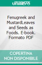 Fenugreek and MustardLeaves and Seeds as Foods. E-book. Formato PDF ebook di Agrihortico CPL