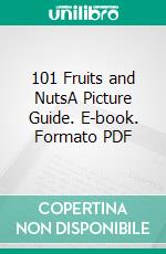 101 Fruits and NutsA Picture Guide. E-book. Formato PDF ebook di Agrihortico CPL