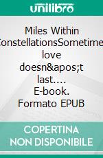 Miles Within ConstellationsSometimes love doesn&apos;t last.... E-book. Formato EPUB ebook