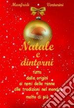 Natale e dintorniTutto, dalle origini, ai nomi delle renne, alle tradizioni nel mondo e molto di più. E-book. Formato EPUB ebook