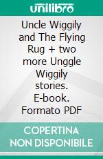 Uncle Wiggily and The Flying Rug + two more Unggle Wiggily stories. E-book. Formato PDF ebook di Howard R. Garis