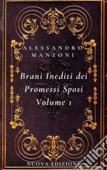 I Brani Inediti dei Promessi Sposi Volume 1Nuova Edizione. E-book. Formato PDF ebook di Alessandro Manzoni