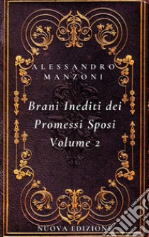 I Brani Inediti dei Promessi Sposi Volume 2Nuova Edizione. E-book. Formato PDF ebook di Alessandro Manzoni