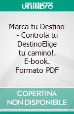 Marca tu Destino - Controla tu DestinoElige tu camino!. E-book. Formato PDF ebook di MENTES LIBRES