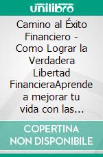 Camino al Éxito Financiero - Como Lograr la Verdadera Libertad FinancieraAprende a mejorar tu vida con las finanzas!. E-book. Formato PDF ebook di MENTES LIBRES