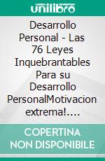 Desarrollo Personal - Las 76 Leyes Inquebrantables Para su Desarrollo PersonalMotivacion extrema!. E-book. Formato PDF ebook di MENTES LIBRES