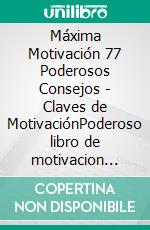 Máxima Motivación 77 Poderosos Consejos - Claves de MotivaciónPoderoso libro de motivacion extrema!. E-book. Formato PDF ebook di MENTES LIBRES