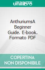 AnthuriumsA Beginner Guide. E-book. Formato PDF ebook di Agrihortico CPL