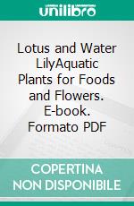 Lotus and Water LilyAquatic Plants for Foods and Flowers. E-book. Formato PDF ebook di Agrihortico CPL