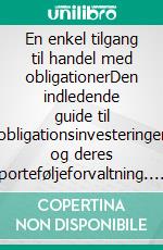 En enkel tilgang til handel med obligationerDen indledende guide til obligationsinvesteringer og deres porteføljeforvaltning. E-book. Formato EPUB ebook di Stefano Calicchio