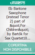 Eb Baritone Saxophone (instead Tenor 2) part of &quot;For Children&quot; by Bartók for Sax Quartet10 selected pieces from Sz.42 - Book I. E-book. Formato EPUB ebook