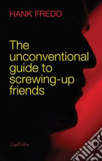 The unconventional guide to screwing-up friends. E-book. Formato EPUB ebook di Hank Fredo