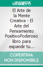 El Arte de la Mente Creativa - El Arte del Pensamiento PositivoPoderoso libro para expandir tu conocimiento!. E-book. Formato PDF ebook