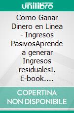 Como Ganar Dinero en Linea - Ingresos PasivosAprende a generar Ingresos residuales!. E-book. Formato PDF ebook di MENTES LIBRES