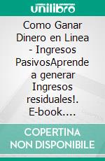 Como Ganar Dinero en Linea - Ingresos PasivosAprende a generar Ingresos residuales!. E-book. Formato PDF ebook
