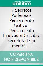 7 Secretos Poderosos Pensamiento Positivo - Pensamiento InnovadorDescubre secretos de tu mente!. E-book. Formato PDF ebook di MENTES LIBRES