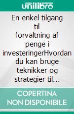 En enkel tilgang til forvaltning af penge i investeringerHvordan du kan bruge teknikker og strategier til at forbedre din online handel med penge til at forbedre din handelsaktivitet. E-book. Formato EPUB ebook di Stefano Calicchio