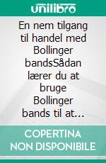 En nem tilgang til handel med Bollinger bandsSådan lærer du at bruge Bollinger bands til at handle online med succes. E-book. Formato EPUB ebook di Stefano Calicchio